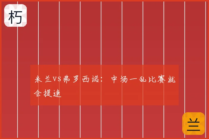 米兰vs弗罗西诺：中场一乱比赛就会提速